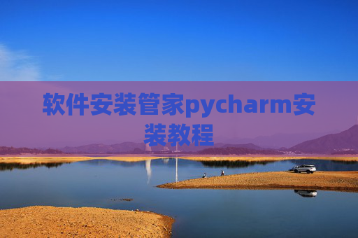 软件安装管家pycharm安装教程
